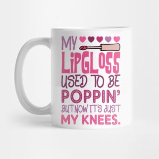 My Lip Gloss Used To Be Poppin Used To Be Poppin' My Knees Mug